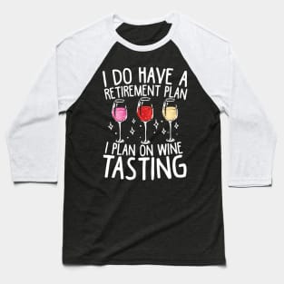 I Do Have A Retirement Plan. I Plan On Wine Tasting Baseball T-Shirt